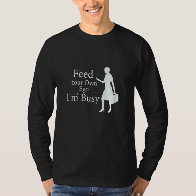 Camiseta Womens Sarcastic Quote Feed Your Ego I'm Busy Cool (Frente)
