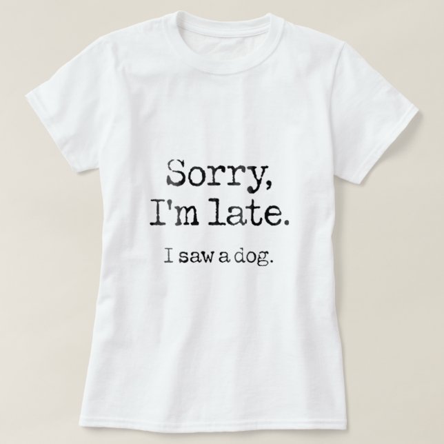 Camiseta Womens Sorry Im Late I Saw A Dog Shirt Funny Dog L (Frente do Design)