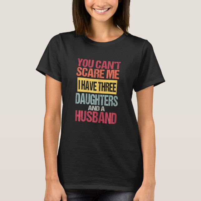 Camiseta Womens You Can't Scare Me I Have Three Daughters A (Frente)