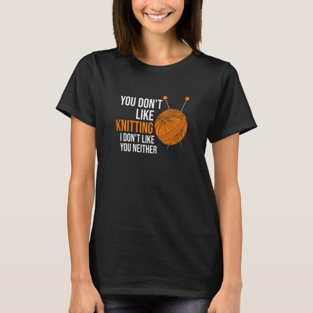 Camiseta Womens you don't like knitting I don't like you ne (Frente)