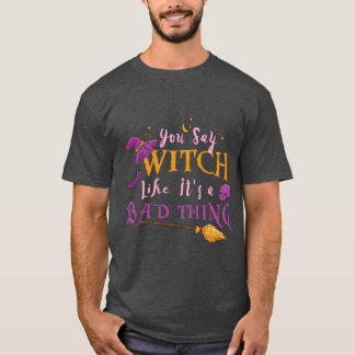 Camiseta Womens You Say Witch Like Its A Badhing Hallowee v