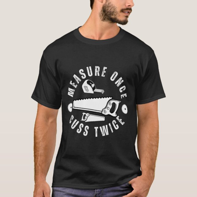 Camiseta Woodworker Funny Woodworking Quote Measure Once Cu (Frente)