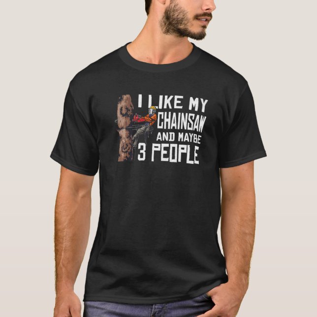 Camiseta Woodworking I Like My Chainsaw And Mabye 3 People  (Frente)