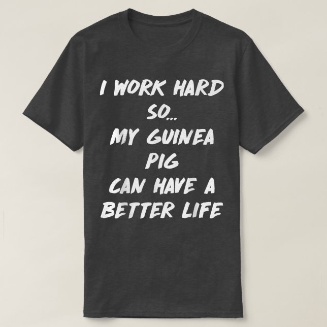 Camiseta Work Hard So Guinea Pig Can have Better Life  (Frente do Design)