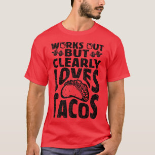Camiseta Works Out But Clearly Loves Tacos, Funny Workout,