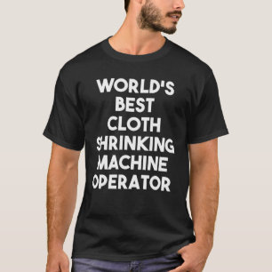 Camiseta World's Best Cloth Shrinking Machine Operator