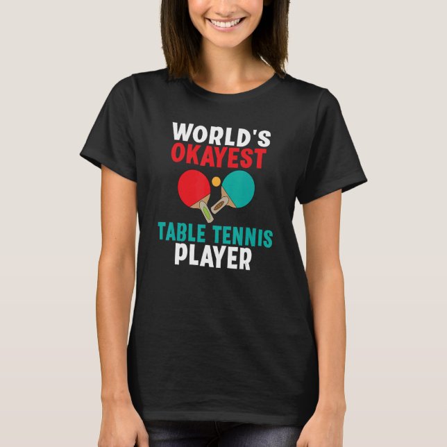 Camiseta Worlds okayest Table Tennis Player (Frente)