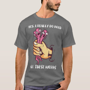 Camiseta Worm Farmer Yes, I Really Do Need All These Worms
