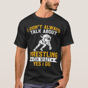 Camiseta Wrestler I Always Talk About Wrestling Yes I Do Wr