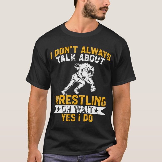 Camiseta Wrestler I Always Talk About Wrestling Yes I Do Wr (Frente)