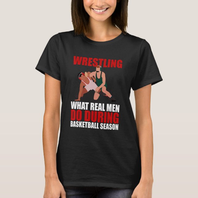 Camiseta Wrestling What Real Men Do During Basketball Seaso (Frente)