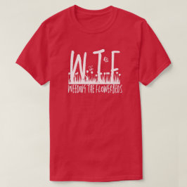 Camiseta WTF Alimentando a aposentadoria de jardinagem dos