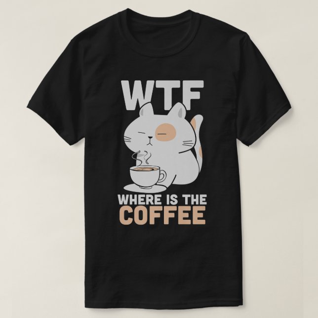 Camiseta WTF Onde Está O Gato De Gatinho Viciado Em Café? (Frente do Design)