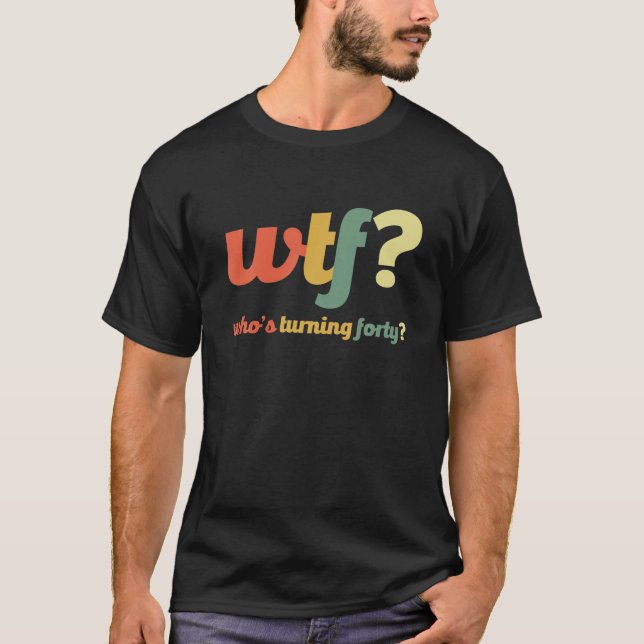 Camiseta WTF que está transformando quarenta e quarenta ano (Frente)
