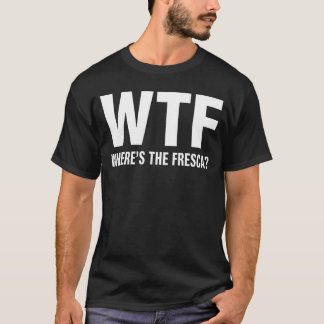 Camiseta WTF Wheres The Fresca Funny Beer Drinking