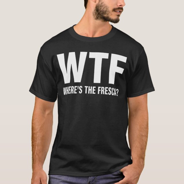 Camiseta WTF Wheres The Fresca Funny Beer Drinking (Frente)