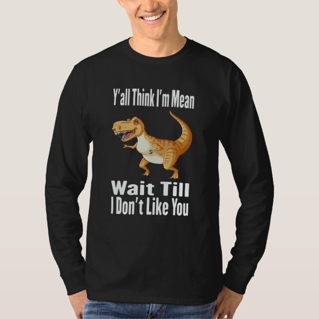 Camiseta Y'all Think I'm Mean Wait Till I Don't Like You Di (Frente)