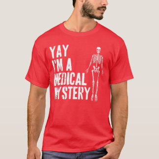 Camiseta Yay Im A Medical Mystery Funny Chronic Pain Adults