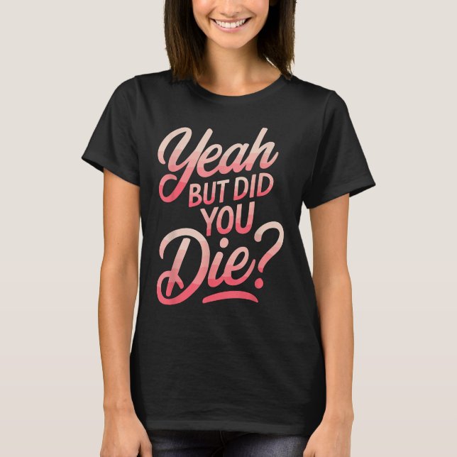 Camiseta Yeah But Did You Die_ Gym Fitness Motivation  (Frente)