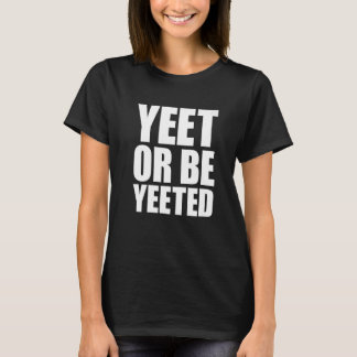 Camiseta Yeet Ou Be Yeted Gaming Trendy Dank Meme Gag Sla