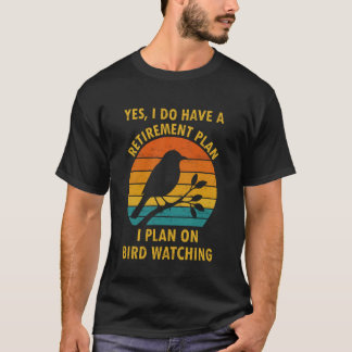 Camiseta Yes I Do Have a Retirement Plan I Plan on Bird Wat