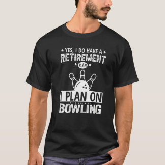 Camiseta Yes I Do Have A Retirement Plan I Plan On Bowling 
