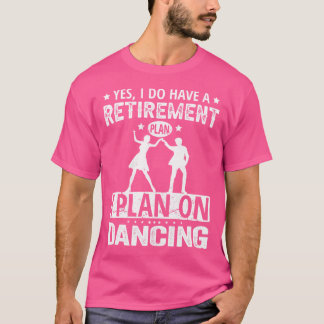 Camiseta Yes I Do Have A Retirement Plan I Plan On Dancing