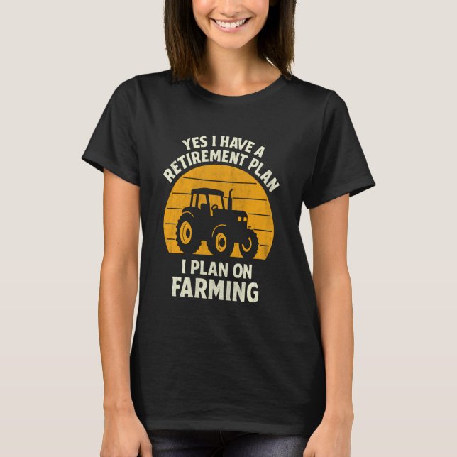 Camiseta Yes I Have A Retirement Plan I Plan On Farming (Frente)