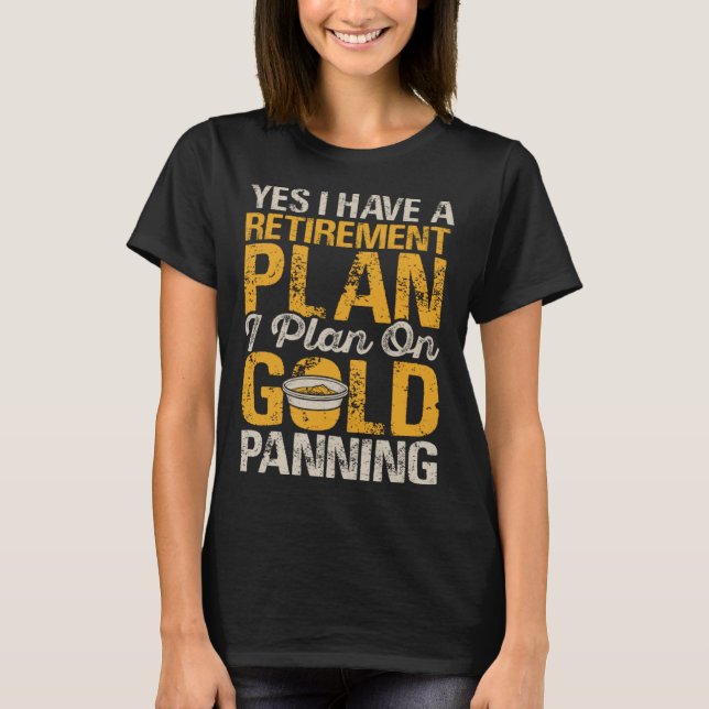 Camiseta Yes I Have A Retirement Plan I Plan On Gold Pannin (Frente)