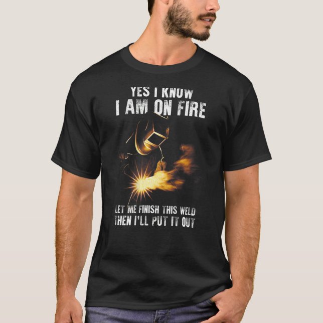 Camiseta Yes I Know I Am On Fire Welder  Welding Sayings On (Frente)