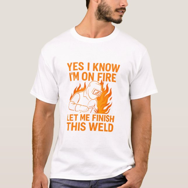 Camiseta Yes I Know I'm On Fire Let Me Finish This Weld (Frente)
