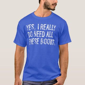 Camiseta Yes I Really Do Need All These Books Funny Geeky B