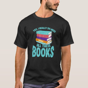 Camiseta Yes I Really Do Need All These Books Reading Bookw