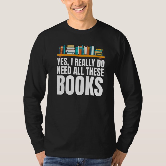 Camiseta Yes I Really Do Need All These Books Unisex Nerds  (Frente)