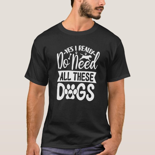 Camiseta Yes I Really Do Need All These  Dogs   1 (Frente)