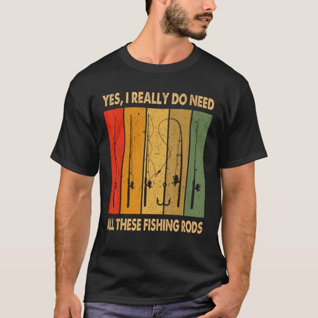 Camiseta Yes I Really Do Need All These Fishing Rods 1 (Frente)