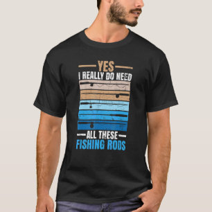 Camiseta Yes I Really Do Need All These Fishing Rods Fisher