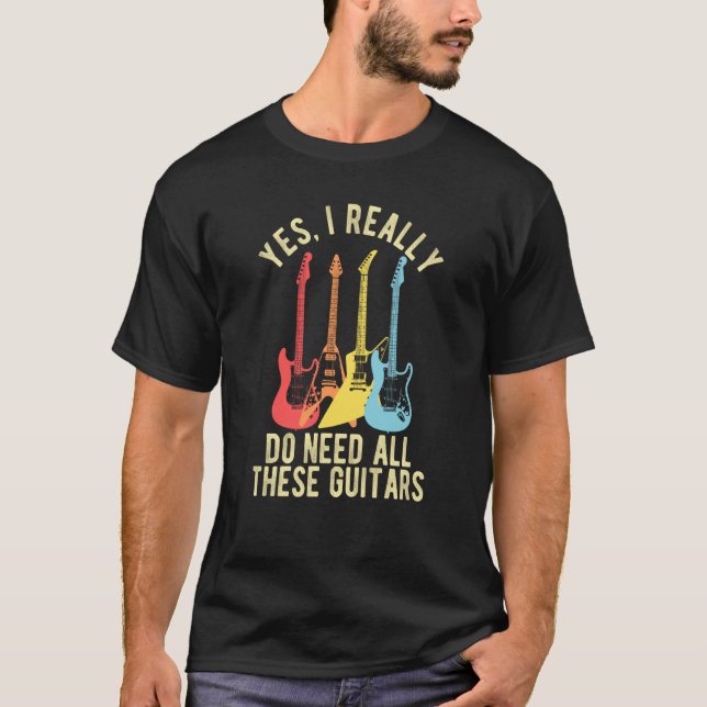 Camiseta Yes I Really Do Need All These Guitars   Guitarist (Frente)