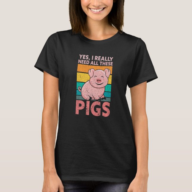 Camiseta Yes I Really Need All These Pigs Farm   Farmer (Frente)