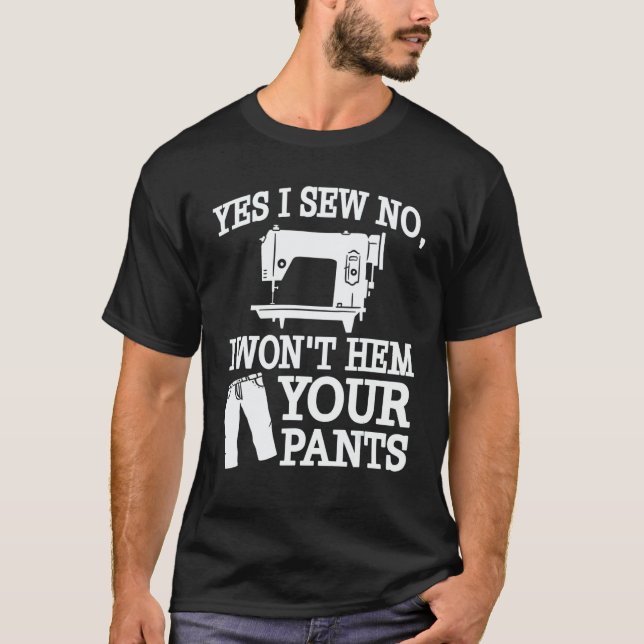 Camiseta Yes I Sew No  I Won't Hem Your Pants   Sewing (Frente)