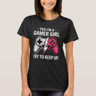 Camiseta Yes I'm a Gamer Girl Try to Keep Up Video Game Con