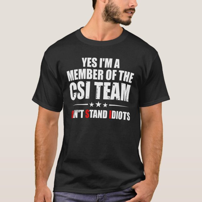 Camiseta Yes I'm A Member Of The CSI Team Can't Stand Idiot (Frente)