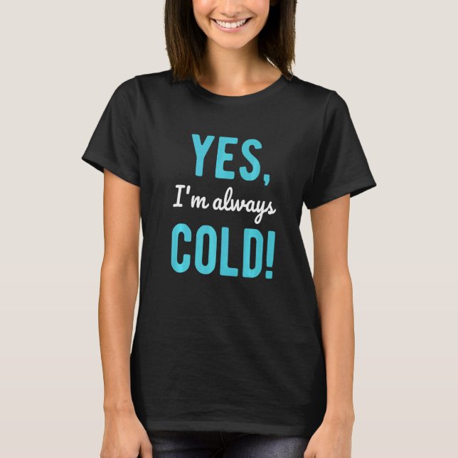 Camiseta Yes I'm Always Cold  Sayings About Winter Life (Frente)