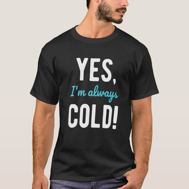 Camiseta Yes I'm Always Cold  Sayings About Winter Life  1 (Frente)