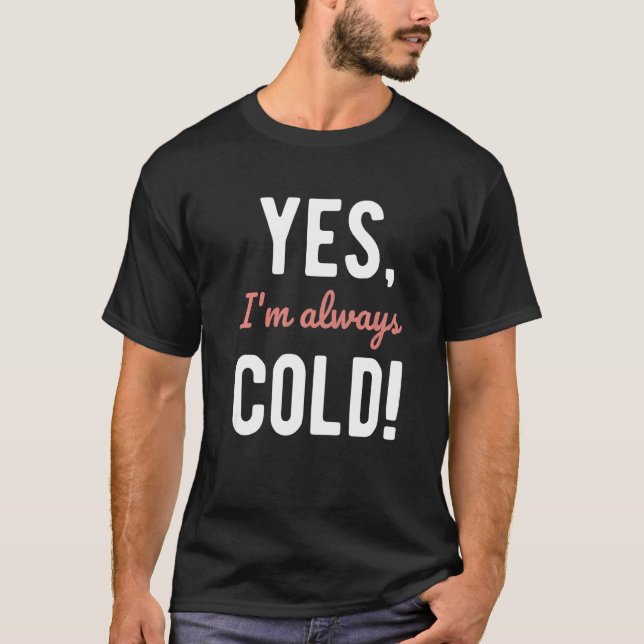 Camiseta Yes I'm Always Cold  Sayings About Winter Life  2 (Frente)