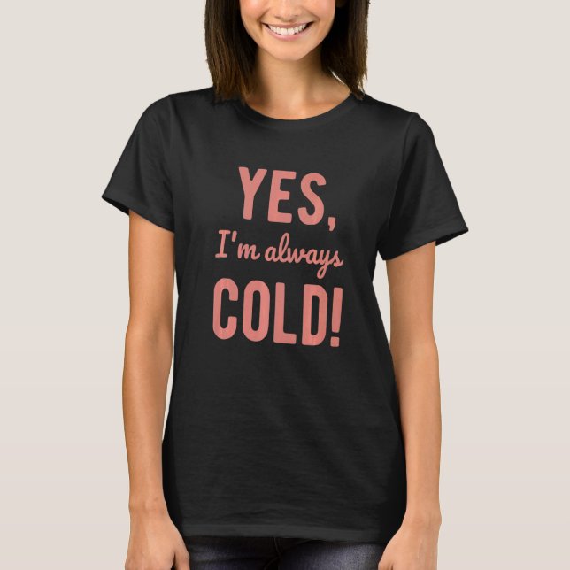 Camiseta Yes I'm Always Cold  Sayings About Winter Life  5 (Frente)