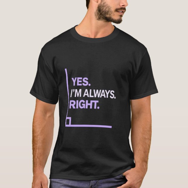Camiseta Yes Iu2019m Always Right Bold Funny Statement (Frente)