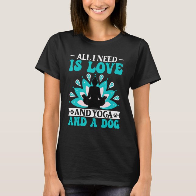 Camiseta Yoga - I Need Is Love and Yoga and a Dog Yoga Love (Frente)