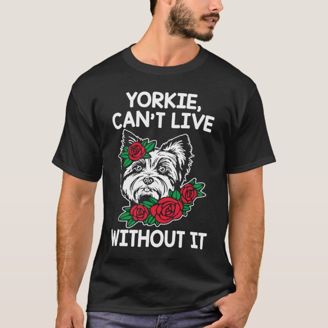 Camiseta Yorkie Cant Live Without It Yorkshire Terrier Dog (Frente)