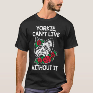 Camiseta Yorkie Cant Live Without It Yorkshire Terrier Dog